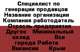 Специалист по генерации продавцов › Название организации ­ Компания-работодатель › Отрасль предприятия ­ Другое › Минимальный оклад ­ 48 000 - Все города Работа » Вакансии   . Крым,Алушта